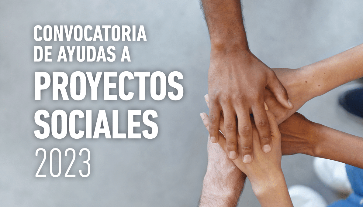 Conoce e inscríbete la convocatoria de ayudas a Proyectos Sociales 2023