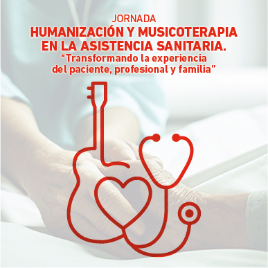 Jornada Humanización y Musicoterapia en la asistencia sanitaria “Transformando la experiencia del paciente, profesional y familia”